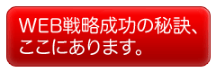 WEB戦略成功の秘訣、ここにあります